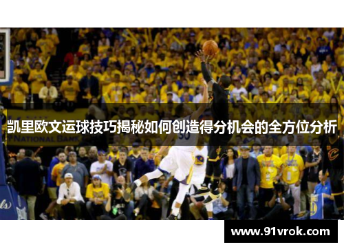 凯里欧文运球技巧揭秘如何创造得分机会的全方位分析