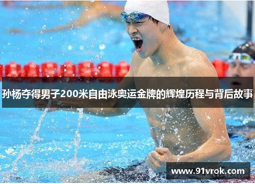 孙杨夺得男子200米自由泳奥运金牌的辉煌历程与背后故事