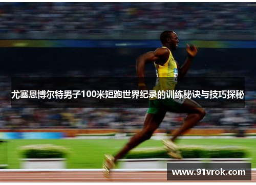 尤塞恩博尔特男子100米短跑世界纪录的训练秘诀与技巧探秘
