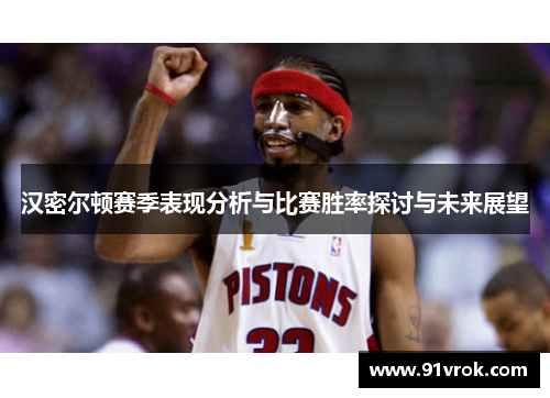 汉密尔顿赛季表现分析与比赛胜率探讨与未来展望