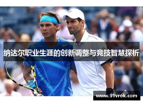 纳达尔职业生涯的创新调整与竞技智慧探析