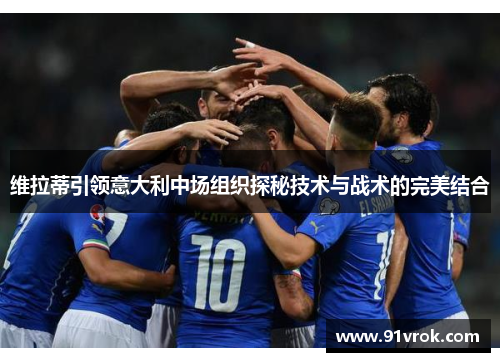 维拉蒂引领意大利中场组织探秘技术与战术的完美结合