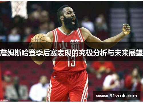 詹姆斯哈登季后赛表现的究极分析与未来展望