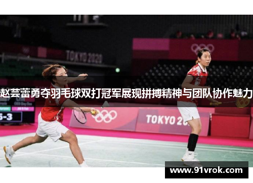 赵芸蕾勇夺羽毛球双打冠军展现拼搏精神与团队协作魅力