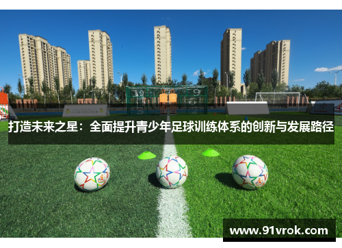 打造未来之星：全面提升青少年足球训练体系的创新与发展路径