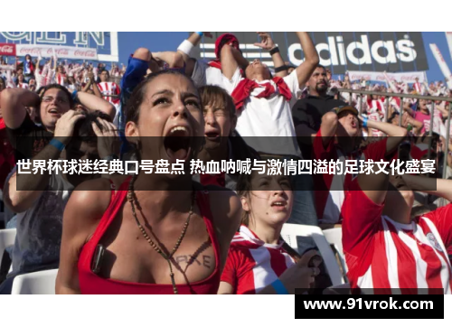 世界杯球迷经典口号盘点 热血呐喊与激情四溢的足球文化盛宴
