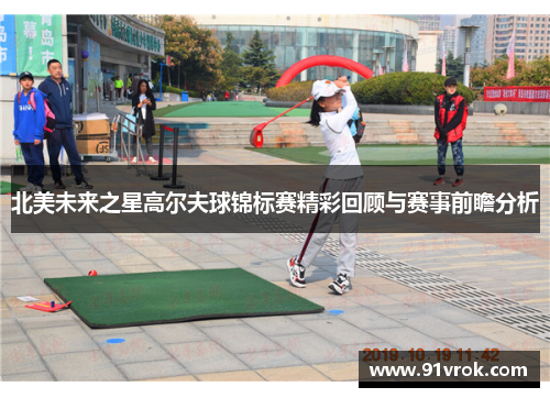 北美未来之星高尔夫球锦标赛精彩回顾与赛事前瞻分析