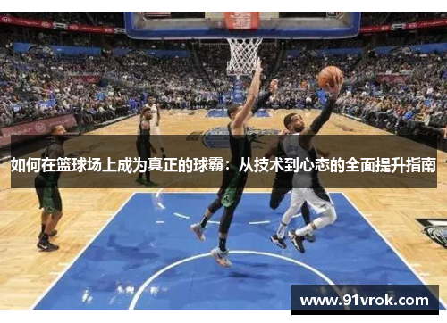 如何在篮球场上成为真正的球霸：从技术到心态的全面提升指南
