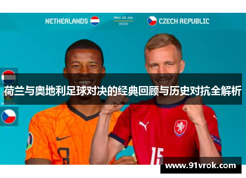 荷兰与奥地利足球对决的经典回顾与历史对抗全解析