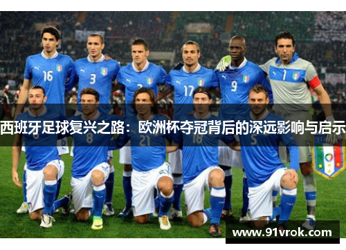 西班牙足球复兴之路：欧洲杯夺冠背后的深远影响与启示