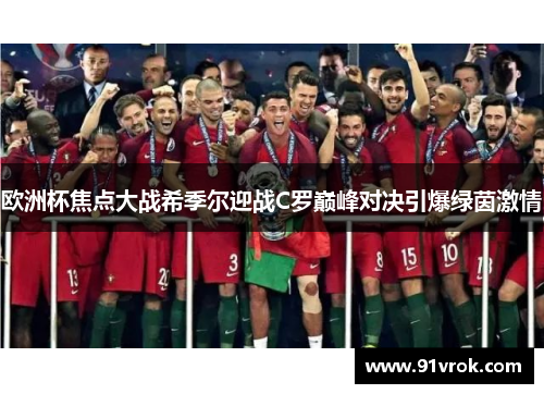 欧洲杯焦点大战希季尔迎战C罗巅峰对决引爆绿茵激情