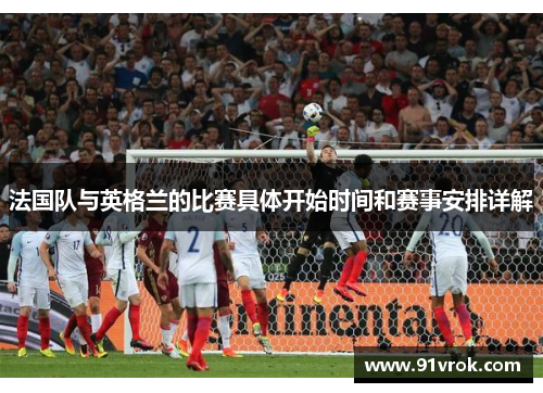 法国队与英格兰的比赛具体开始时间和赛事安排详解