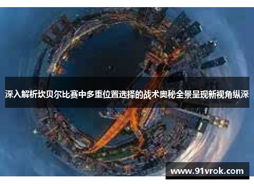 深入解析坎贝尔比赛中多重位置选择的战术奥秘全景呈现新视角纵深