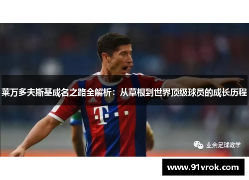 莱万多夫斯基成名之路全解析：从草根到世界顶级球员的成长历程