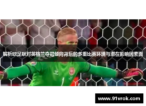 解析欧足联对英格兰夺冠倾向背后的多重比赛环境与潜在影响因素面
