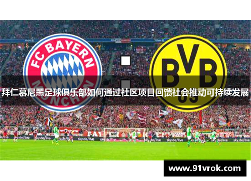拜仁慕尼黑足球俱乐部如何通过社区项目回馈社会推动可持续发展 拜仁慕尼黑足球俱乐部如何通过社区项目回馈社会推动可持续发展