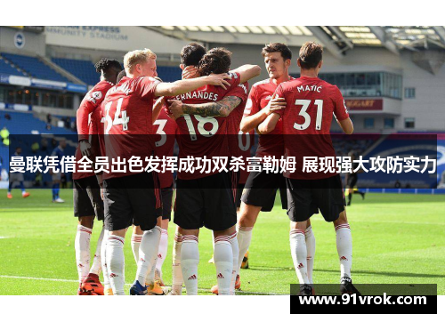 曼联凭借全员出色发挥成功双杀富勒姆 展现强大攻防实力